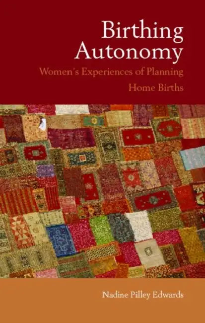Birthing Autonomy: Women's Experiences of Planning Home Births by Nadine Edwards