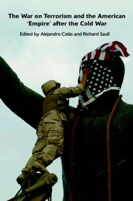 The War on Terrorism and the American 'Empire' After the Cold War by Alejandro Colas, Richard Saull
