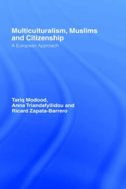 Multiculturalism, Muslims and Citizenship: A European Approach by Tariq Modood, Anna Triandafyllidou, Ricard Zapata-Barrero
