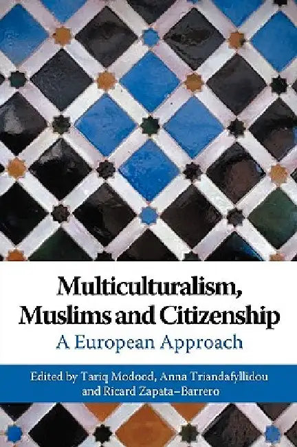 Multiculturalism, Muslims and Citizenship: A European Approach by Tariq Modood