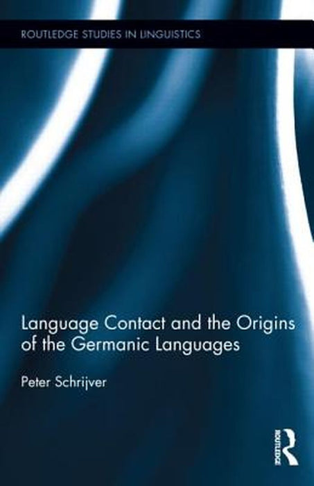 Language Contact and the Origins of the Germanic Languages by Peter Schrijver