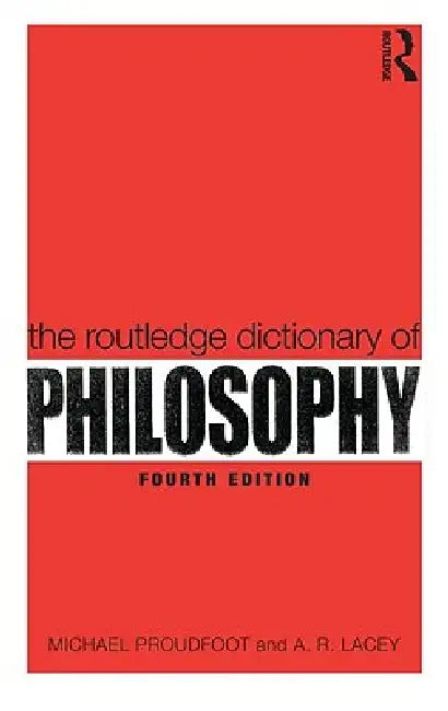 The Routledge Dictionary of Philosophy by Michael Proudfoot