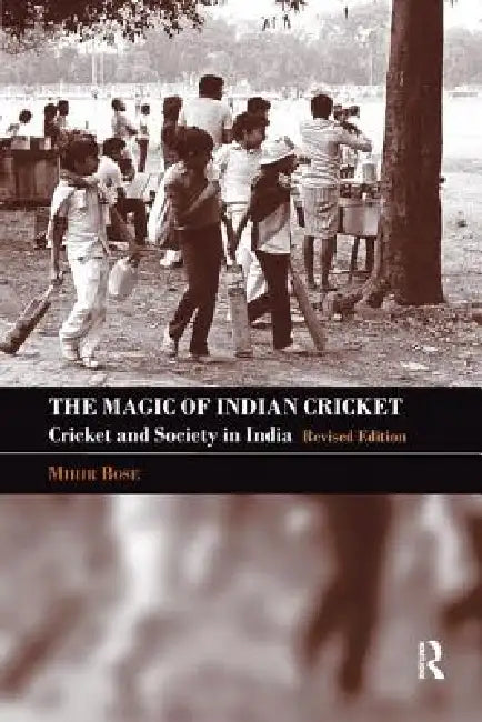 The Magic of Indian Cricket: Cricket and Society in India by Mihir Bose