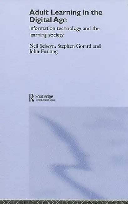Adult Learning in the Digital Age: Information Technology and the Learning Society by Neil Selwyn