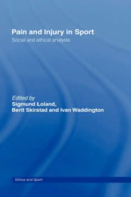 Pain and Injury in Sport: Social and Ethical Analysis by Sigmund Loland, Berit Skirstad, Ivan Waddington