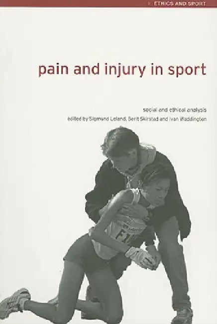 Pain and Injury in Sport: Social and Ethical Analysis by Sigmund Loland