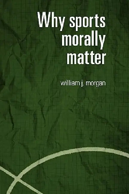 Why Sports Morally Matter by Morgan William
