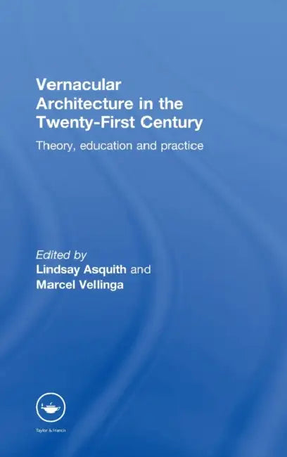 Vernacular Architecture in the 21st Century: Theory, Education and Practice by Lindsay Asquith, Marcel Vellinga