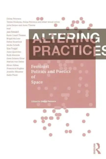 Altering Practices: Feminist Politics and Poetics of Space by Doina Petrescu
