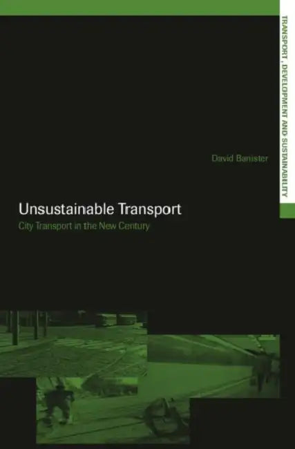 Unsustainable Transport: City Transport in the New Century by David Banister