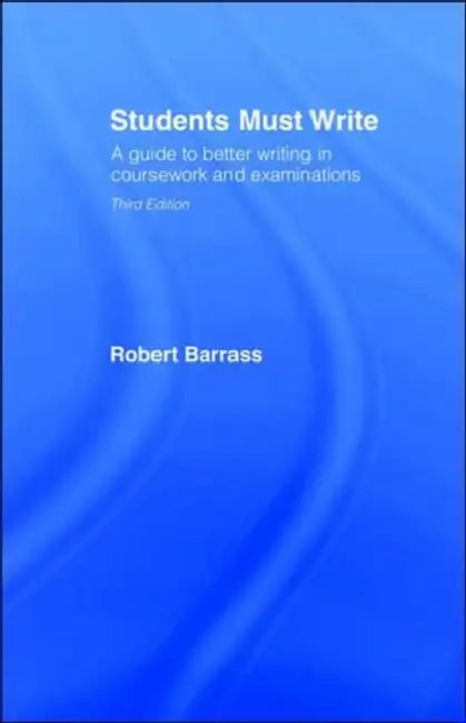 Students Must Write: A Guide to Better Writing in Coursework and Examinations by Robert Barrass