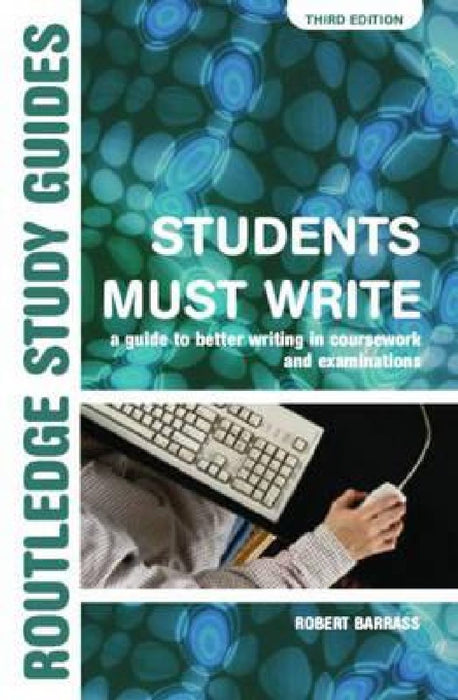 Students Must Write: A Guide to Better Writing in Coursework and Examinations by Robert Barrass