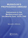 Mussolini's Propaganda Abroad: Subversion in the Mediterranean and the Middle East, 1935-1940 by Manuela Williams