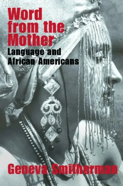 Word from the Mother: Language and African Americans by Geneva Smitherman