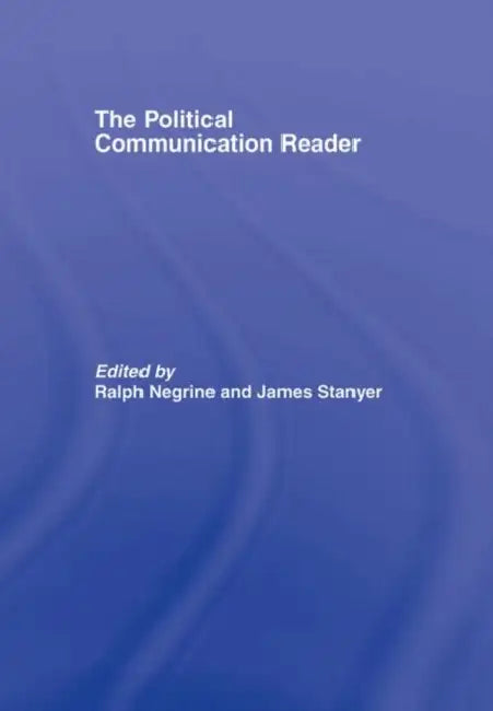 The Political Communication Reader by Ralph Negrine