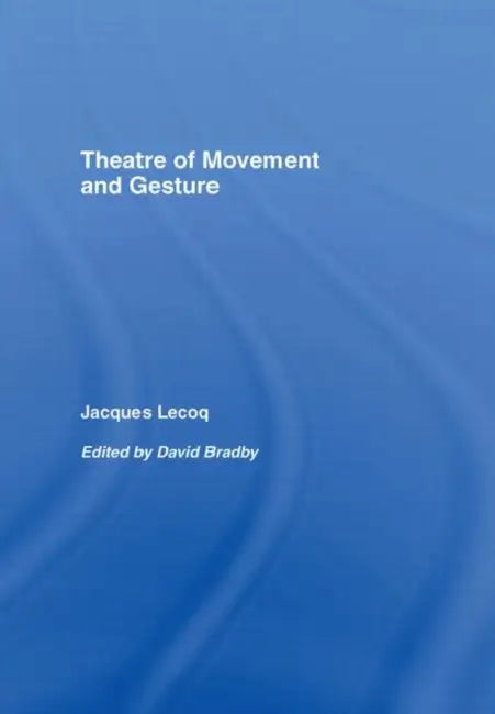 Theatre of Movement and Gesture by Jacques Lecoq, Joel Anderson, D. Bradby