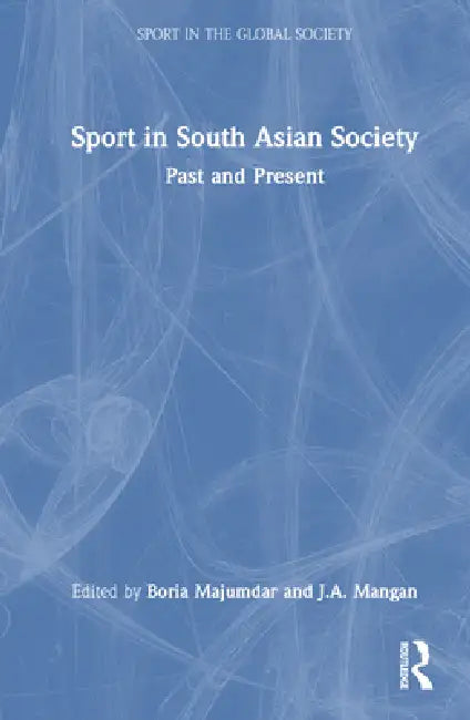 Sport in South Asian Society: Past and Present by Boria Majumdar