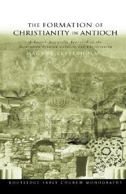 The Formation of Christianity in Antioch: A Social-Scientific Approach to the Separation Between Judaism and Christianity by Magnus Zetterholm