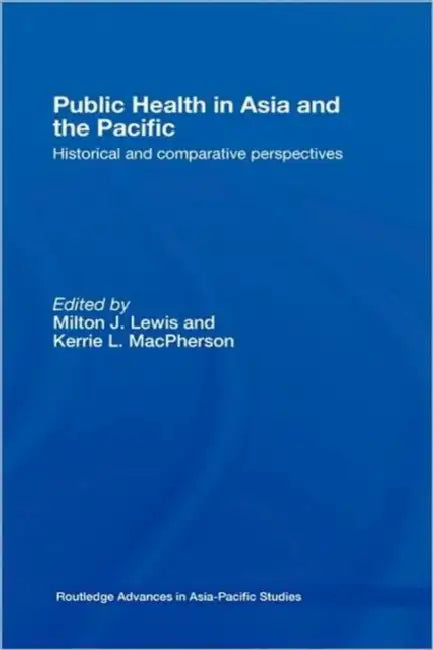 Public Health in Asia and the Pacific: Historical and Comparative Perspectives by Milton J. Lewis, Kerrie L. MacPherson