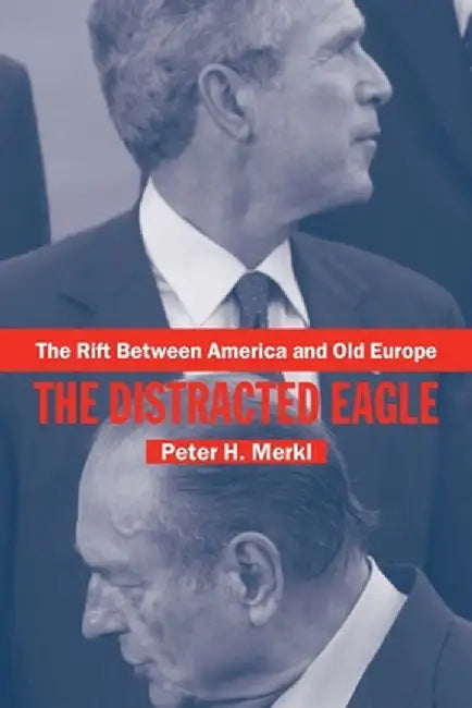 The Rift Between America And Old Europe: The Distracted Eagle by Peter Merkl