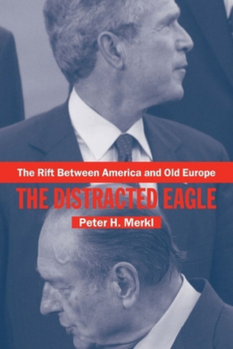 The Rift Between America And Old Europe: The Distracted Eagle by Peter Merkl