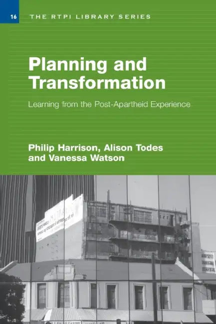 Planning and Transformation: Learning from the Post-Apartheid Experience by Philip Harrison, Alison Todes, Vanessa Watson