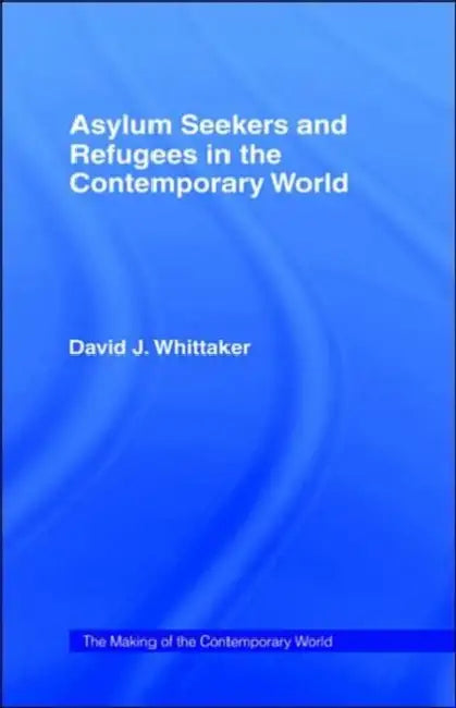 Asylum Seekers and Refugees in the Contemporary World by David J. Whittaker