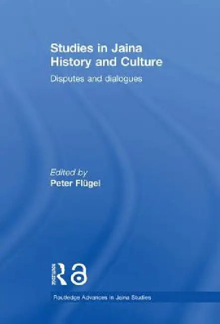 Studies in Jaina History and Culture: Disputes and Dialogues by Peter Flügel