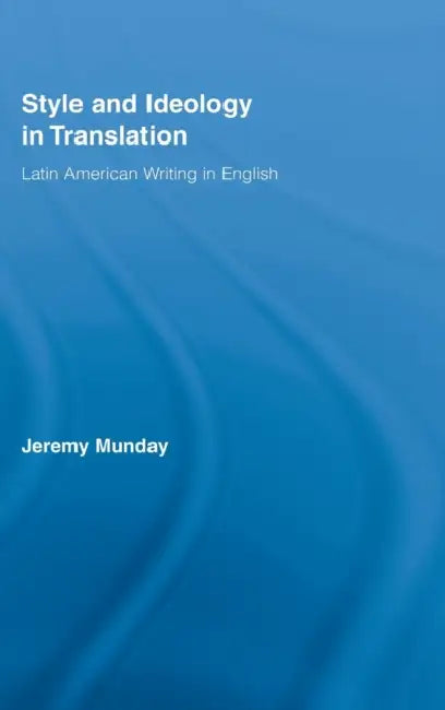 Style and Ideology in Translation: Latin American Writing in English by Jeremy Munday