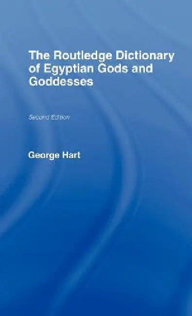 The Routledge Dictionary of Egyptian Gods and Goddesses by George Hart