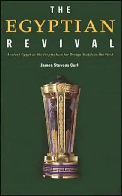 The Egyptian Revival: Ancient Egypt as the Inspiration for Design Motifs in the West by James Stevens Curl
