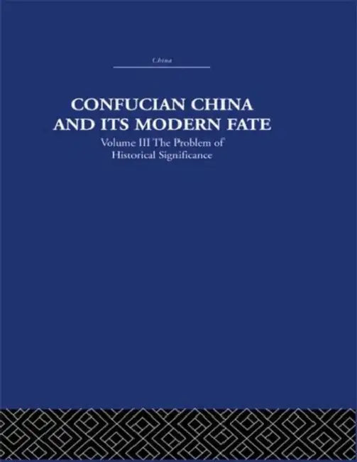 Confucian China and its Modern Fate: The Problem of Historical Significance by Joseph R. Levenson