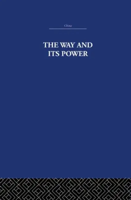 The Way and Its Power: A Study of the Tao Te Ching and Its Place in Chinese Thought by The Arthur Waley Estate