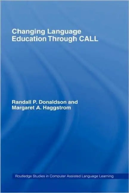 Changing Language Education Through CALL by Randall P. Donaldson, Margaret A. Haggstrom