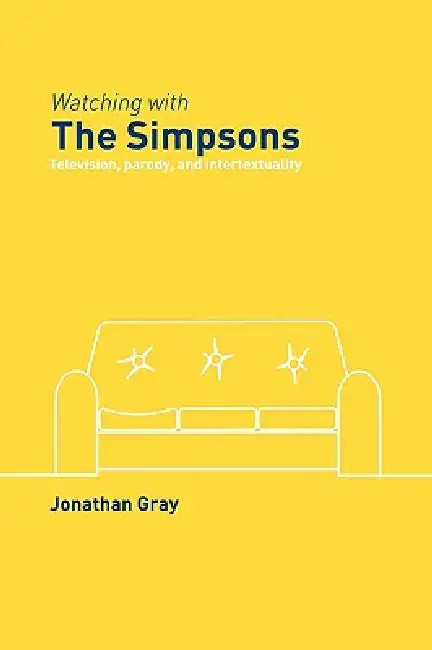 Watching with The Simpsons: Television, Parody, and Intertextuality by Gray Jonathan