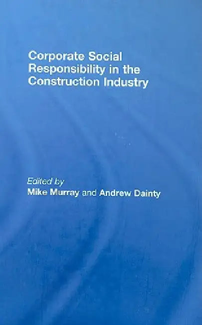 Corporate Social Responsibility in the Construction Industry by Michael Murray