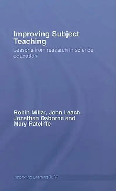 Improving Subject Teaching: Lessons from Research in Science Education by Robin Millar