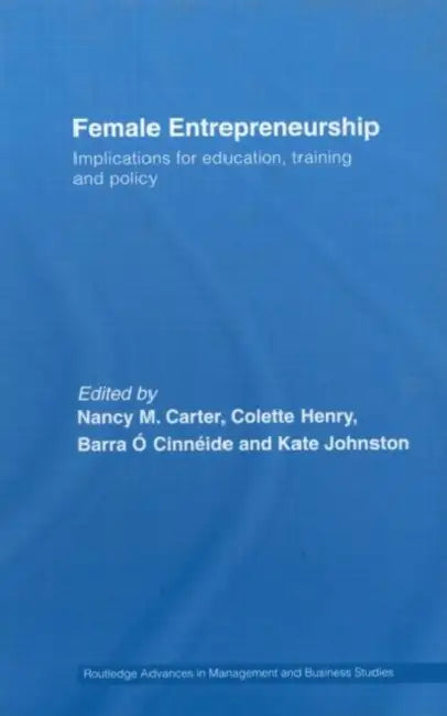 Female Entrepreneurship: Implications for Education, Training and Policy by Nancy M. Carter, Colette Henry, Barra O. Cinneide