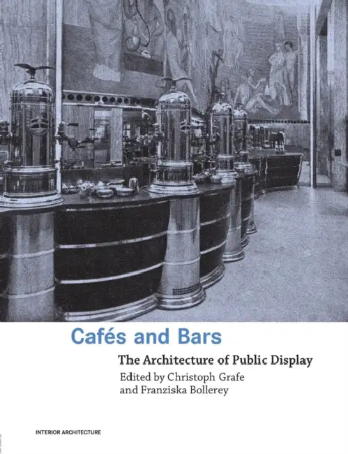 Cafes and Bars: The Architecture of Public Display by Christoph Grafe, Franziska Bollerey
