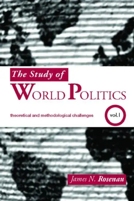 The Study of World Politics: : Theoretical and Methodological Challenges by Rosenau James N.