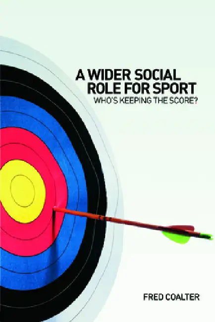 A Wider Social Role for Sport: Who's Keeping the Score? by Fred Coalter