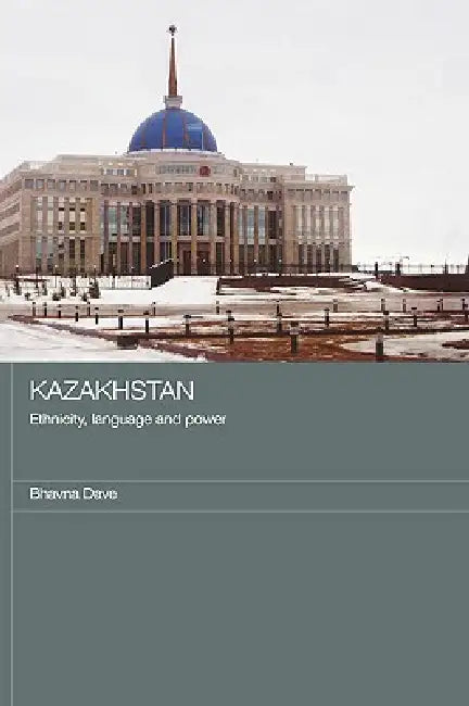 Kazakhstan - Ethnicity, Language and Power by Bhavna Dave