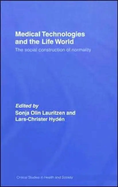 Medical Technologies and the Life World: The social construction of normality by Sonia Olin Lauritzen, Lars-Christer Hyden