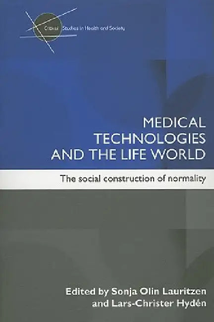 Medical Technologies and the Life World: The Social Construction of Normality by Sonia Olin Lauritzen
