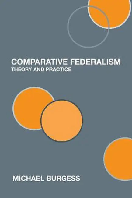 Comparative Federalism: Theory and Practice by Michael Burgess
