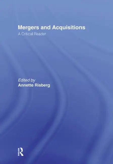 Mergers & Acquisitions: A Critical Reader by Annette Risberg