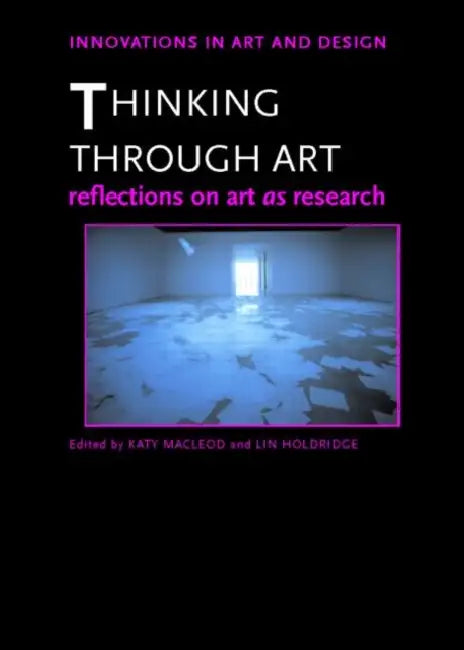 Thinking Through Art: Reflections on Art as Research by Katy Macleod