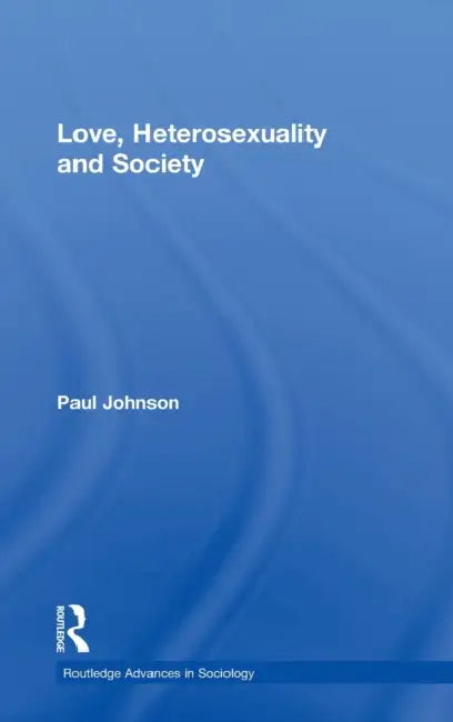 Love, Heterosexuality and Society by Paul Johnson
