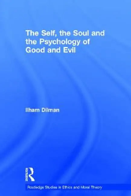 The Self, the Soul and the Psychology of Good and Evil by Ilham Dilman