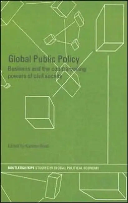 Global Public Policy: Business and the Countervailing Powers of Civil Society by Karsten Ronit